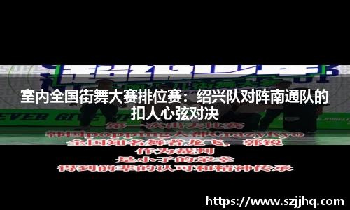 室内全国街舞大赛排位赛：绍兴队对阵南通队的扣人心弦对决