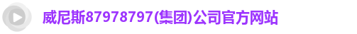 威尼斯87978797(集团)公司官方网站